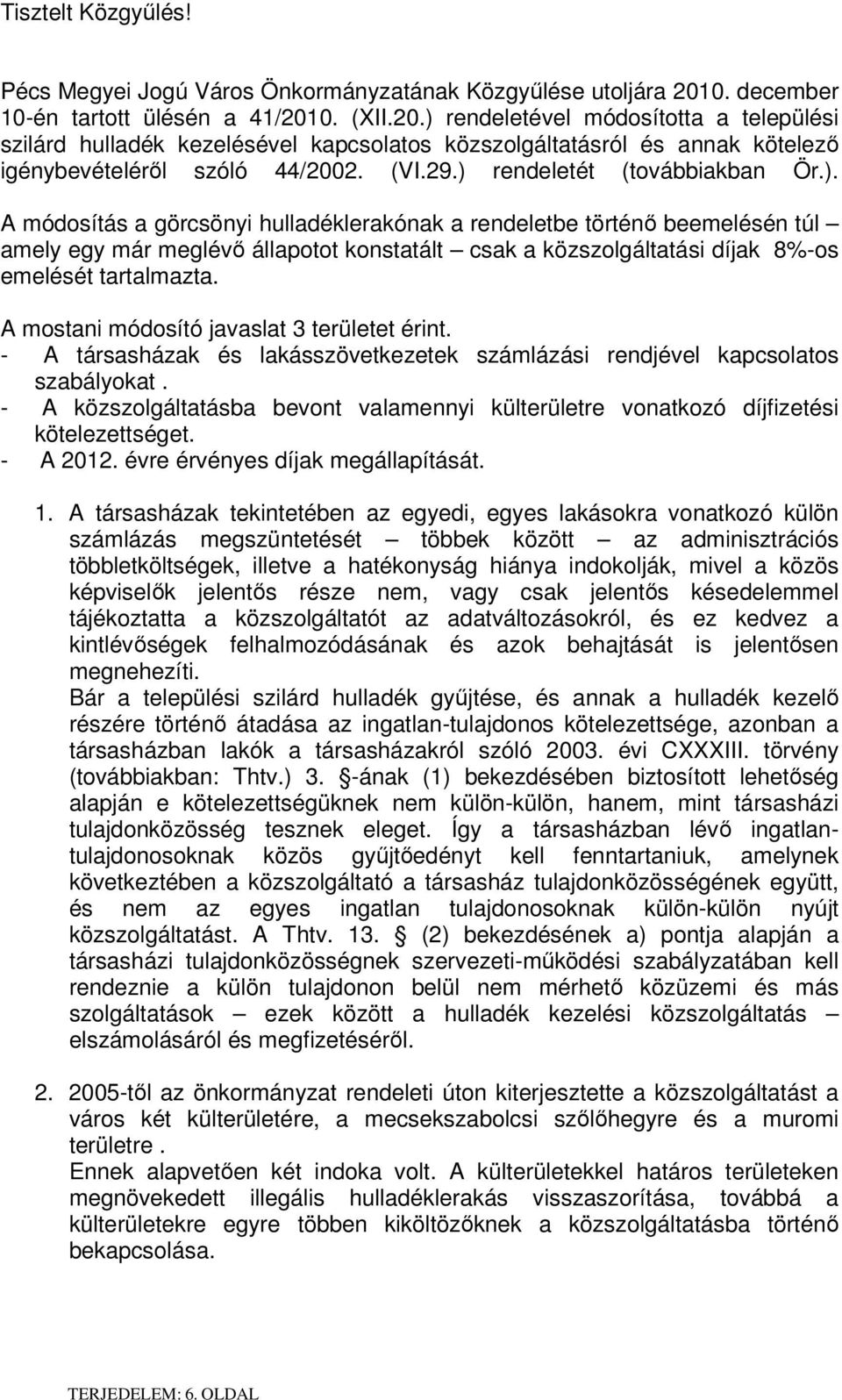 (VI.29.) rendeletét (továbbiakban Ör.). A módosítás a görcsönyi hulladéklerakónak a rendeletbe történı beemelésén túl amely egy már meglévı állapotot konstatált csak a közszolgáltatási díjak 8%-os emelését tartalmazta.