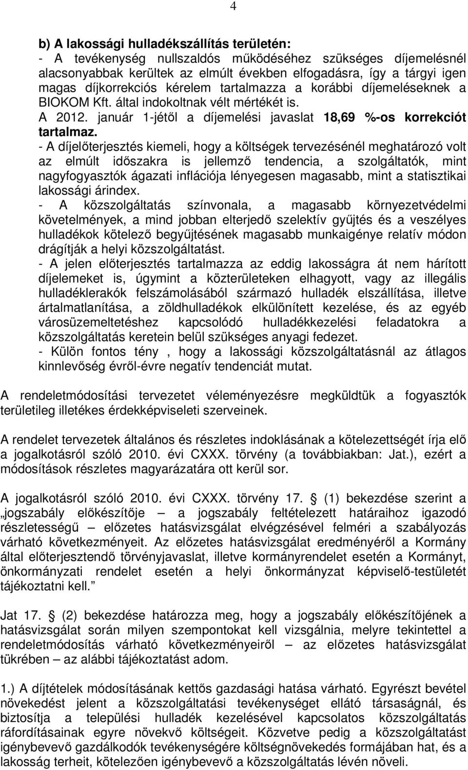 - A díjelıterjesztés kiemeli, hogy a költségek tervezésénél meghatározó volt az elmúlt idıszakra is jellemzı tendencia, a szolgáltatók, mint nagyfogyasztók ágazati inflációja lényegesen magasabb,