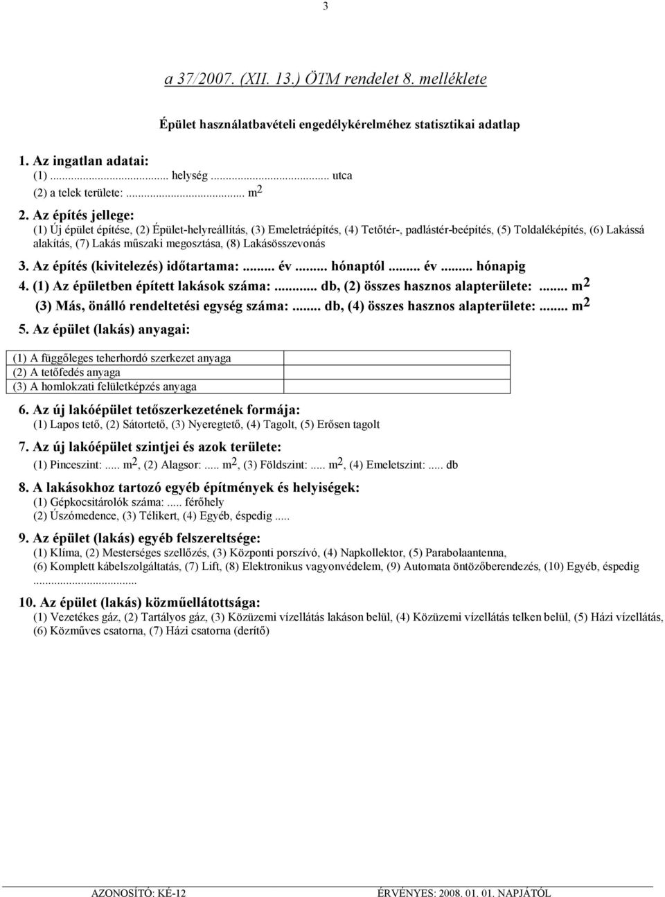 Lakásösszevonás 3. Az építés (kivitelezés) idıtartama:... év... hónaptól... év... hónapig 4. (1) Az épületben épített lakások száma:... db, (2) összes hasznos alapterülete:.