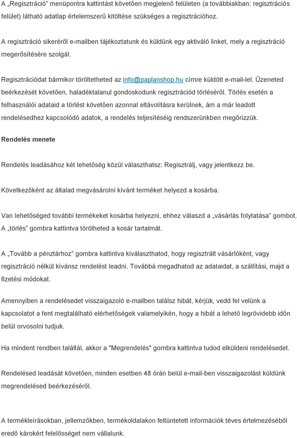 hu címre küldött e-mail-lel. Üzeneted beérkezését követően, haladéktalanul gondoskodunk regisztrációd törléséről.