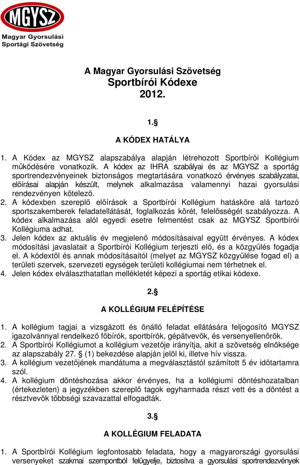 gyorsulási rendezvényen kötelez. 2. A kódexben szerepl elírások a Sportbírói Kollégium hatásköre alá tartozó sportszakemberek feladatellátását, foglalkozás körét, felelsségét szabályozza.