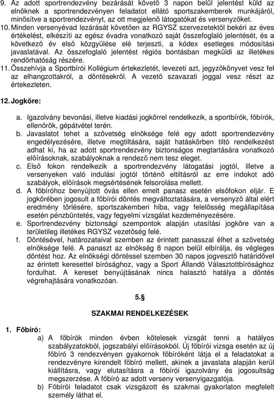 Minden versenyévad lezárását követen az RGYSZ szervezetektl bekéri az éves értékelést, elkészíti az egész évadra vonatkozó saját összefoglaló jelentését, és a következ év els közgylése elé terjeszti,