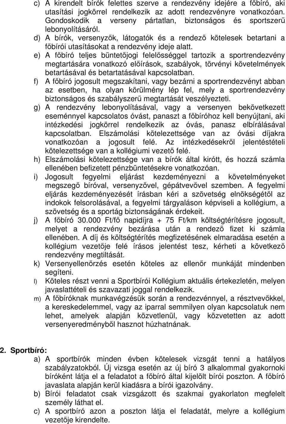 e) A fbíró teljes büntetjogi felelsséggel tartozik a sportrendezvény megtartására vonatkozó elírások, szabályok, törvényi követelmények betartásával és betartatásával kapcsolatban.