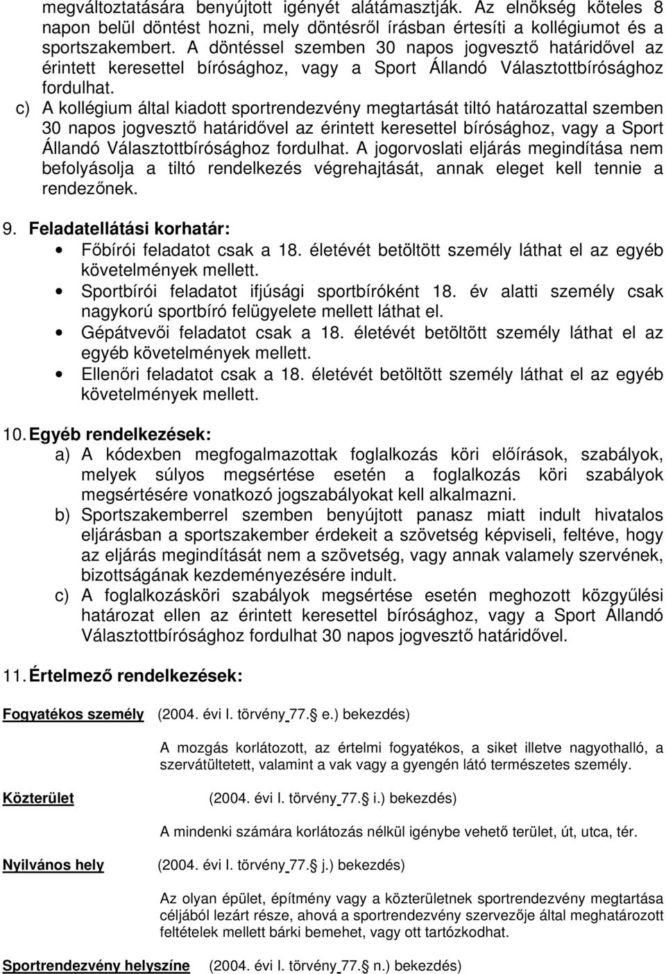 c) A kollégium által kiadott sportrendezvény megtartását tiltó határozattal szemben 30 napos jogveszt határidvel az érintett keresettel bírósághoz, vagy a Sport Állandó Választottbírósághoz fordulhat.