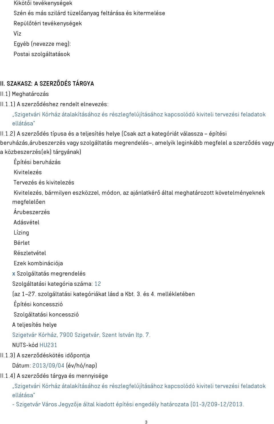 teljesítés helye (Csak azt a kategóriát válassza építési beruházás,árubeszerzés vagy szolgáltatás megrendelés, amelyik leginkább megfelel a szerződés vagy a közbeszerzés(ek) tárgyának) Építési