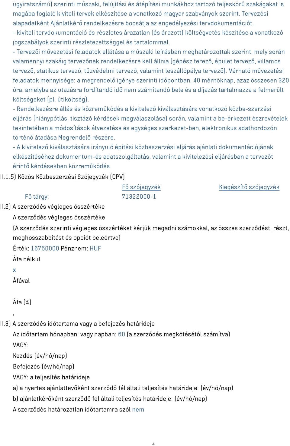 - kiviteli tervdokumentáció és részletes árazatlan (és árazott) költségvetés készítése a vonatkozó jogszabályok szerinti részletezettséggel és tartalommal.