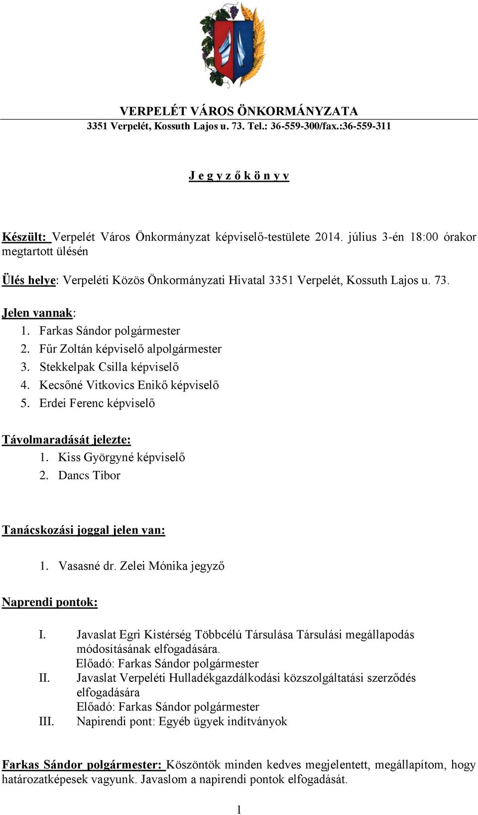 Fűr Zoltán képviselő alpolgármester 3. Stekkelpak Csilla képviselő 4. Kecsőné Vitkovics Enikő képviselő 5. Erdei Ferenc képviselő Távolmaradását jelezte: 1. Kiss Györgyné képviselő 2.