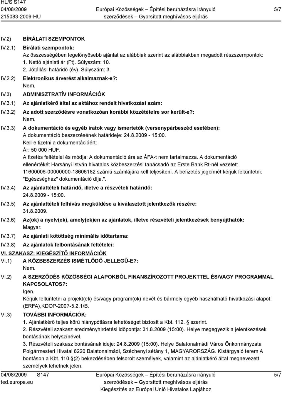 : ADMINISZTRATÍV INFORMÁCIÓK Az ajánlatkérő által az aktához rendelt hivatkozási szám: Az adott szerződésre vonatkozóan korábbi közzétételre sor került-e?