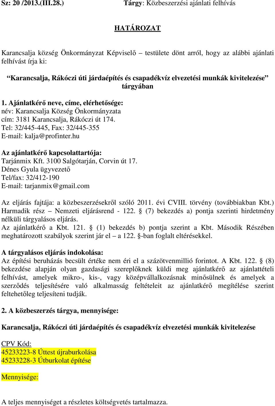 csapadékvíz elvezetési munkák kivitelezése tárgyában 1. Ajánlatkérő neve, címe, elérhetősége: név: Karancsalja Község Önkormányzata cím: 3181 Karancsalja, Rákóczi út 174.