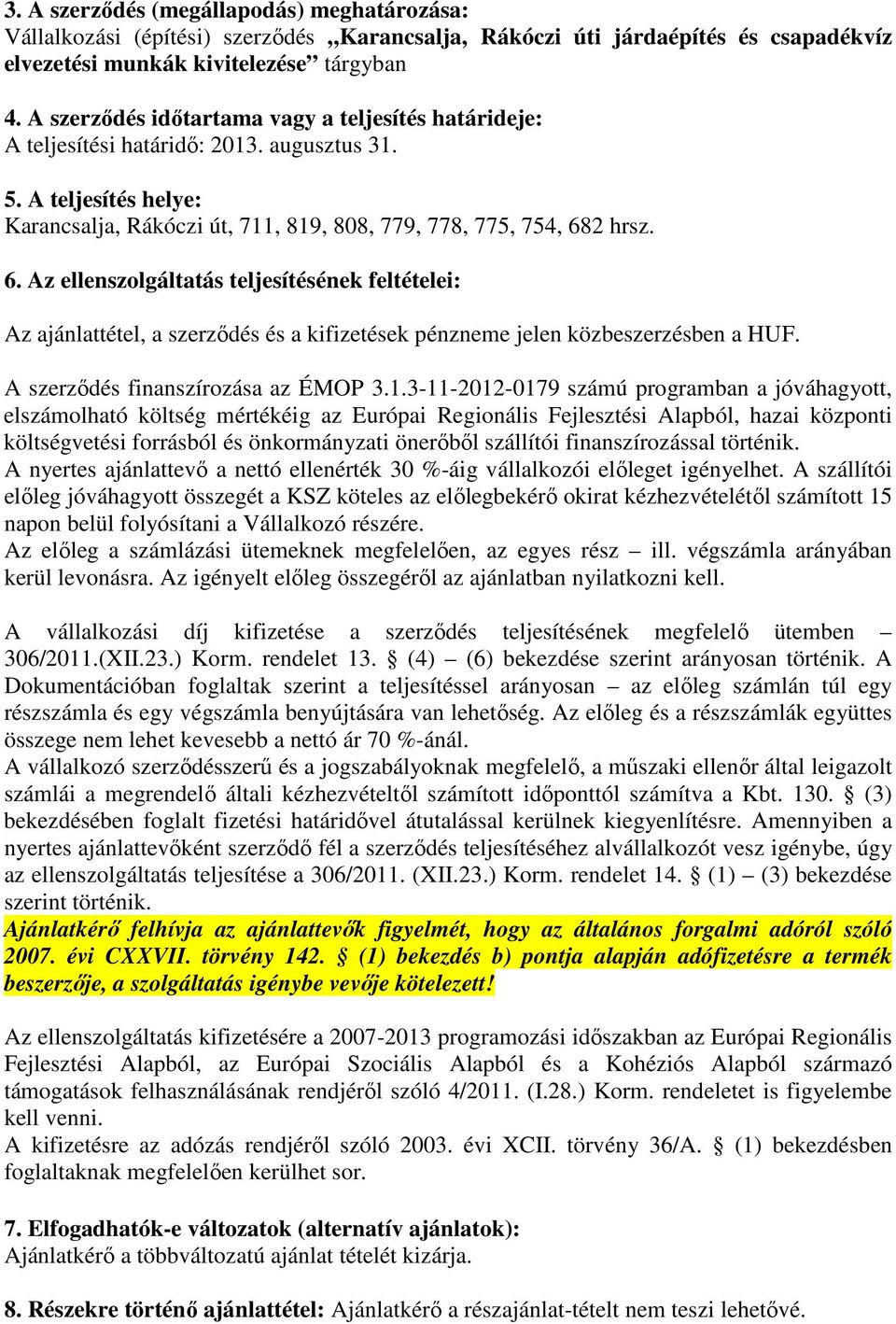 2 hrsz. 6. Az ellenszolgáltatás teljesítésének feltételei: Az ajánlattétel, a szerződés és a kifizetések pénzneme jelen közbeszerzésben a HUF. A szerződés finanszírozása az ÉMOP 3.1.