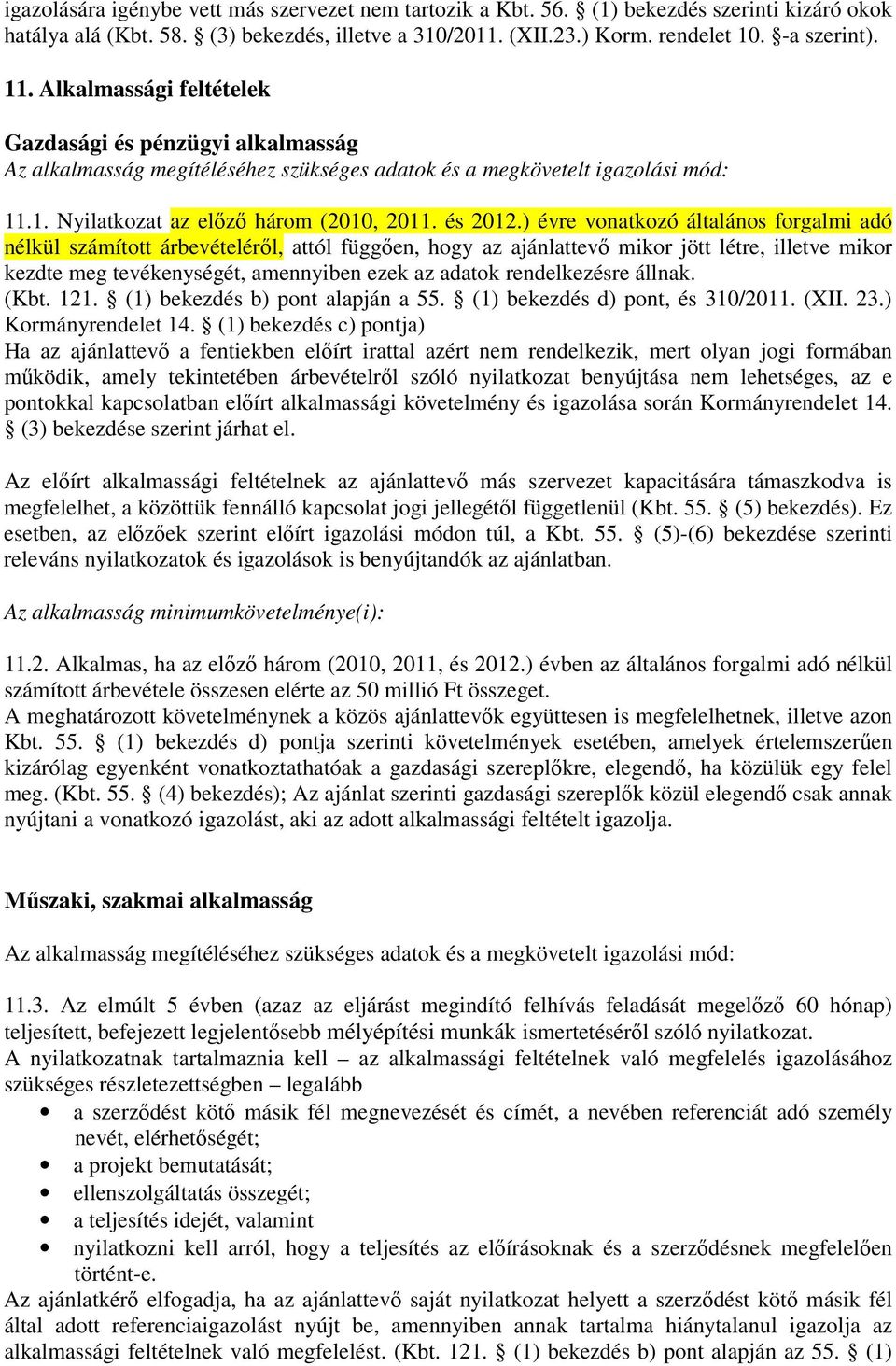 ) évre vonatkozó általános forgalmi adó nélkül számított árbevételéről, attól függően, hogy az ajánlattevő mikor jött létre, illetve mikor kezdte meg tevékenységét, amennyiben ezek az adatok