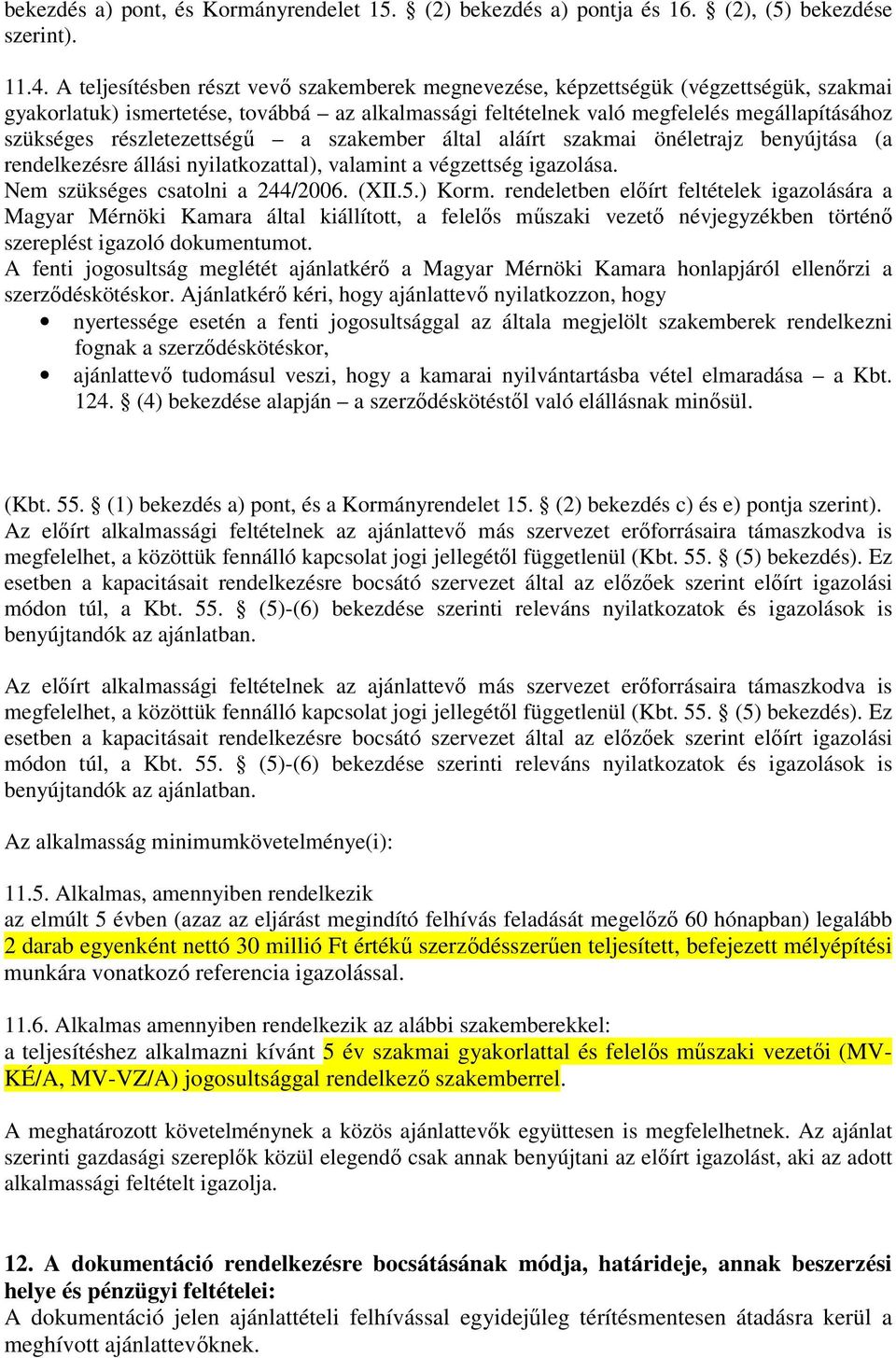 részletezettségű a szakember által aláírt szakmai önéletrajz benyújtása (a rendelkezésre állási nyilatkozattal), valamint a végzettség igazolása. Nem szükséges csatolni a 244/2006. (XII.5.) Korm.