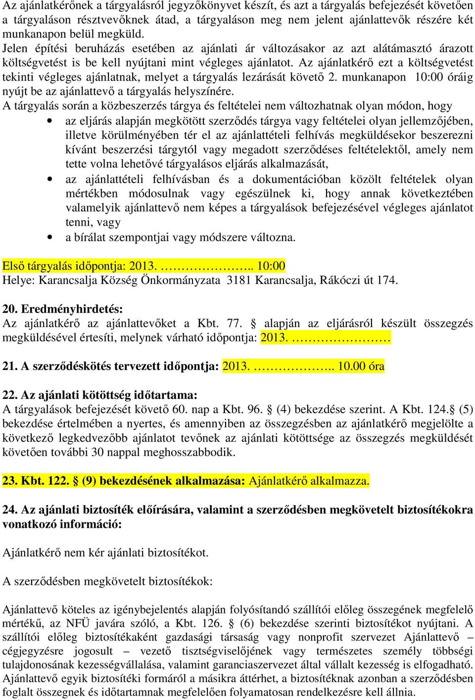 Az ajánlatkérő ezt a költségvetést tekinti végleges ajánlatnak, melyet a tárgyalás lezárását követő 2. munkanapon 10:00 óráig nyújt be az ajánlattevő a tárgyalás helyszínére.