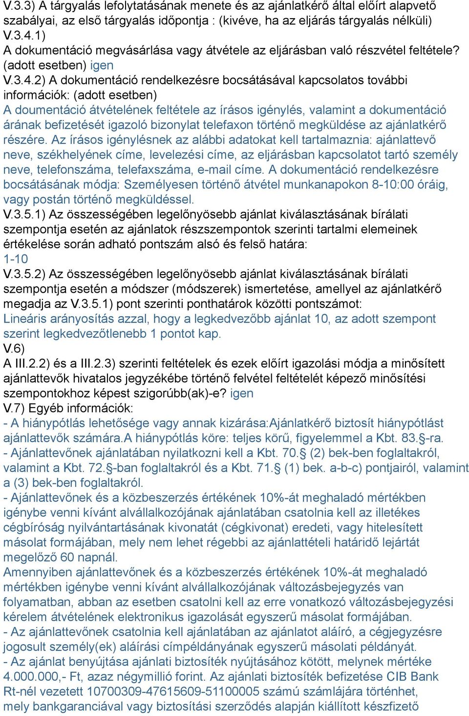 2) A dokumentáció rendelkezésre bocsátásával kapcsolatos további információk: (adott esetben) A doumentáció átvételének feltétele az írásos igénylés, valamint a dokumentáció árának befizetését