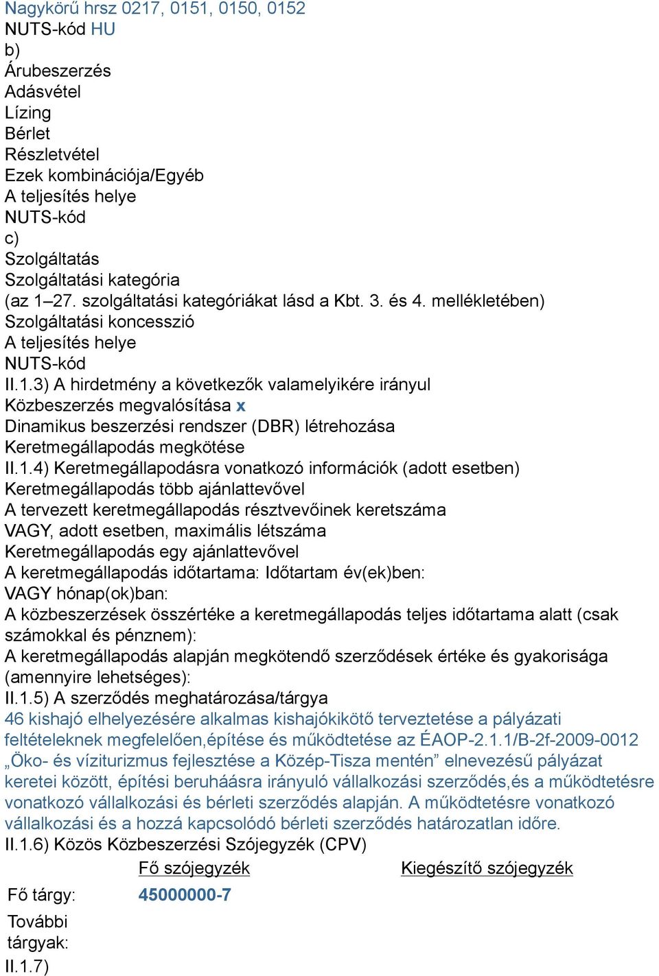 3) A hirdetmény a következők valamelyikére irányul Közbeszerzés megvalósítása x Dinamikus beszerzési rendszer (DBR) létrehozása Keretmegállapodás megkötése II.1.