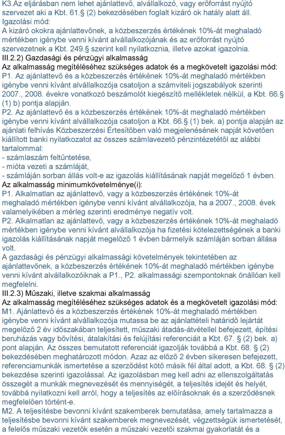 szerint kell nyilatkoznia, illetve azokat igazolnia. III.2.2) Gazdasági és pénzügyi alkalmasság Az alkalmasság megítéléséhez szükséges adatok és a megkövetelt igazolási mód: P1.