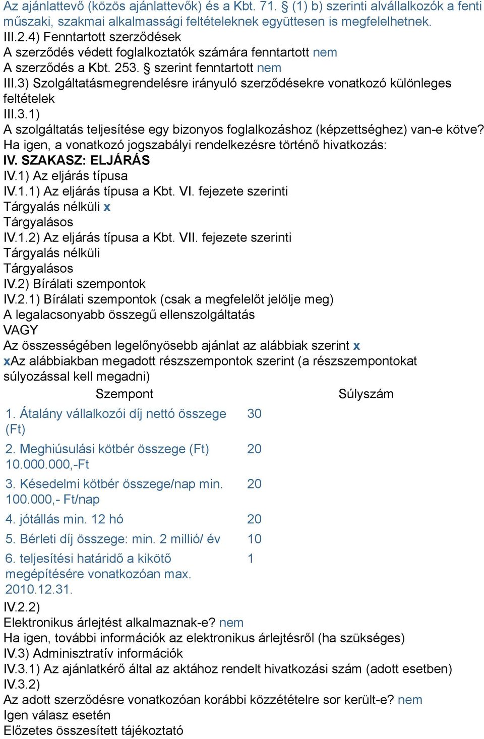 3) Szolgáltatásmegrendelésre irányuló szerződésekre vonatkozó különleges feltételek III.3.1) A szolgáltatás teljesítése egy bizonyos foglalkozáshoz (képzettséghez) van-e kötve?