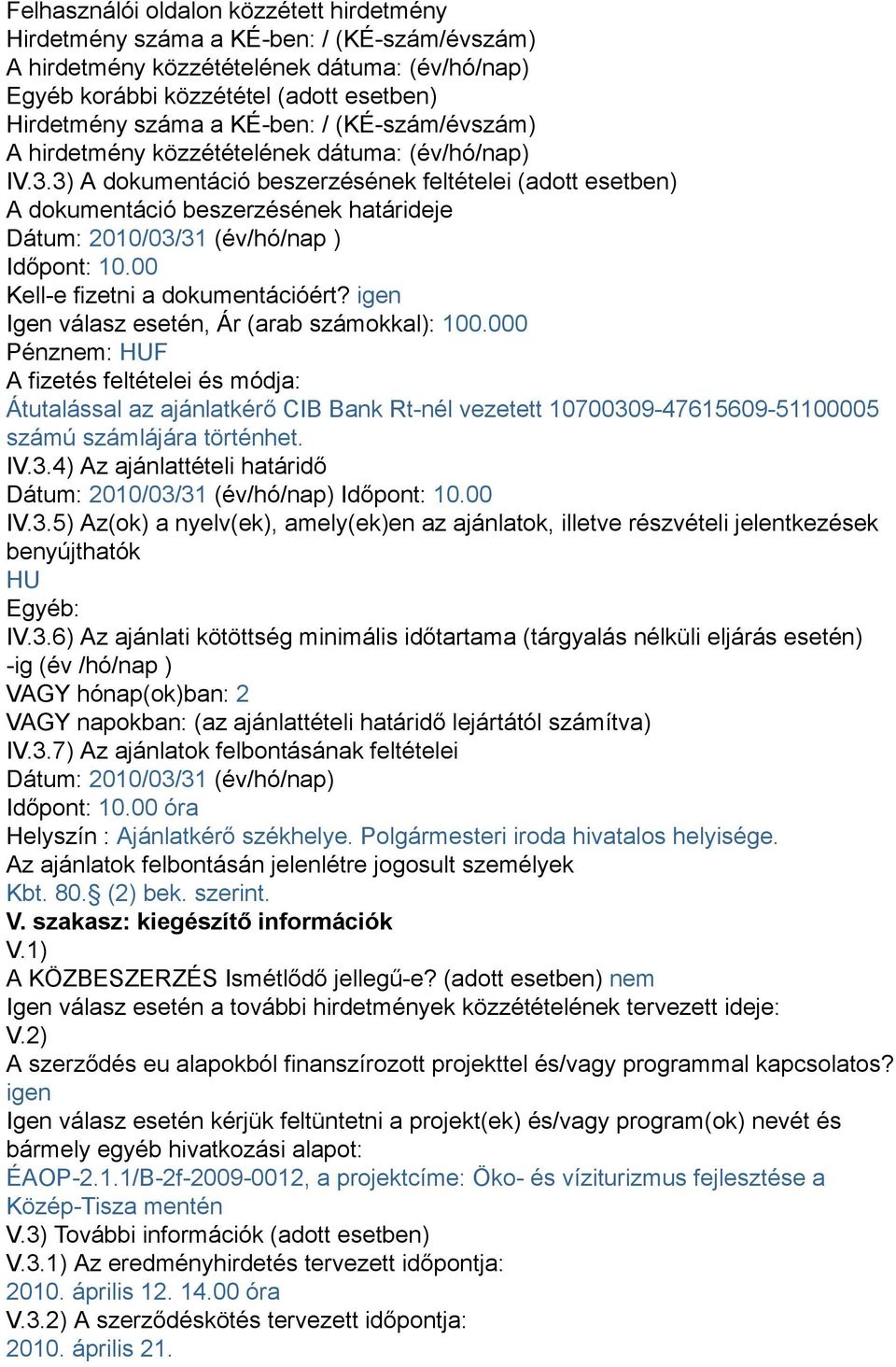 3) A dokumentáció beszerzésének feltételei (adott esetben) A dokumentáció beszerzésének határideje Dátum: 2010/03/31 (év/hó/nap ) Időpont: 10.00 Kell-e fizetni a dokumentációért?