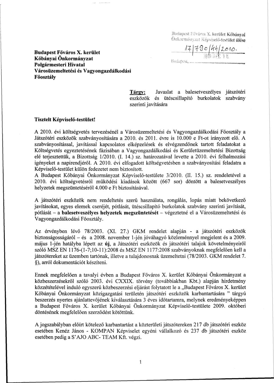 szerinti javítására Tisztelt Képviselő-testület! A 2010. évi költségvetés tervezésénél a Városüzemeltetési és Vagyongazdálkodási Főosztály a Játszótéri eszközök szabványosítására a 2010. és 2011.