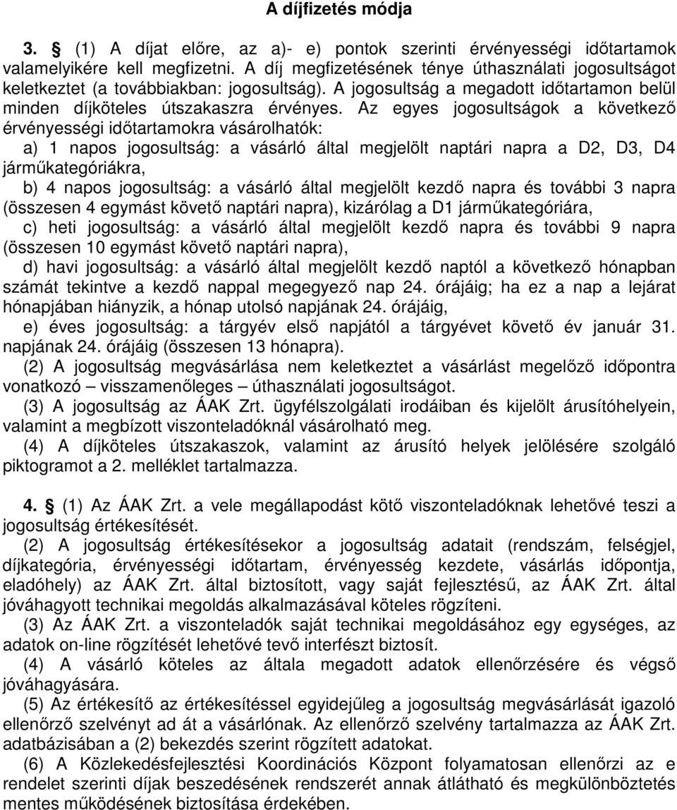 Az egyes jogosultságok a következı érvényességi idıtartamokra vásárolhatók: a) 1 napos jogosultság: a vásárló által megjelölt naptári napra a D2, D3, D4 jármőkategóriákra, b) 4 napos jogosultság: a