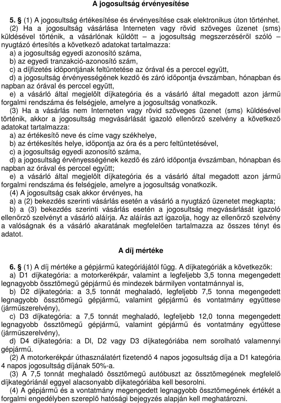 tartalmazza: a) a jogosultság egyedi azonosító száma, b) az egyedi tranzakció-azonosító szám, c) a díjfizetés idıpontjának feltüntetése az órával és a perccel együtt, d) a jogosultság érvényességének