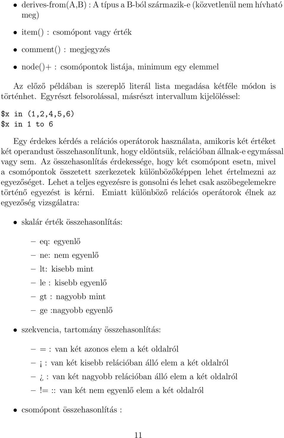 Egyrészt felsorolással, másrészt intervallum kijelöléssel: $x in (1,2,4,5,6) $x in 1 to 6 Egy érdekes kérdés a relációs operátorok használata, amikoris két értéket két operandust összehasonlítunk,