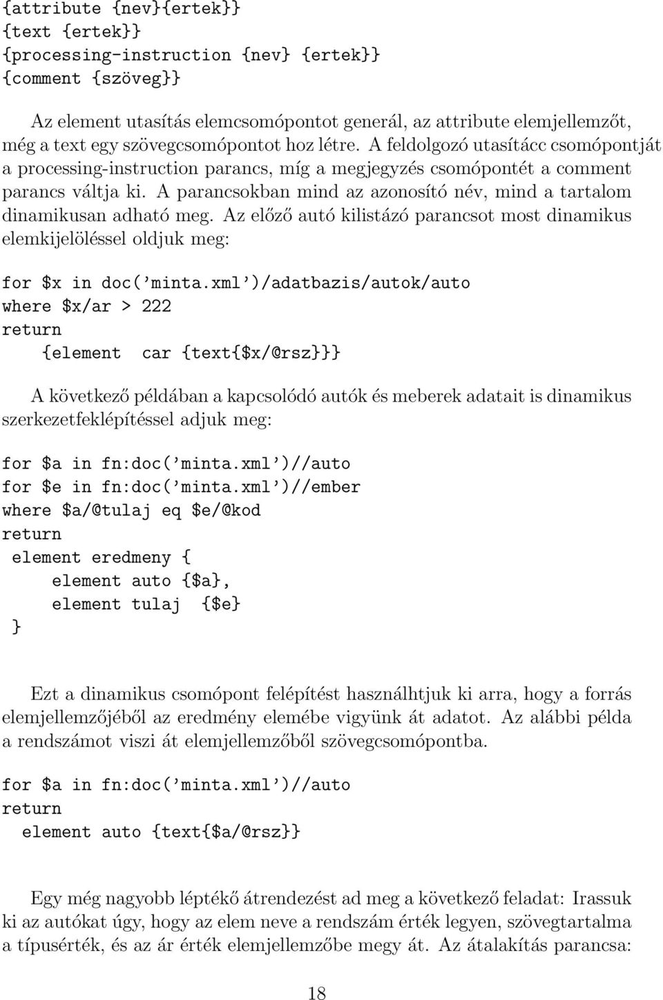 A parancsokban mind az azonosító név, mind a tartalom dinamikusan adható meg. Az előző autó kilistázó parancsot most dinamikus elemkijelöléssel oldjuk meg: for $x in doc( minta.