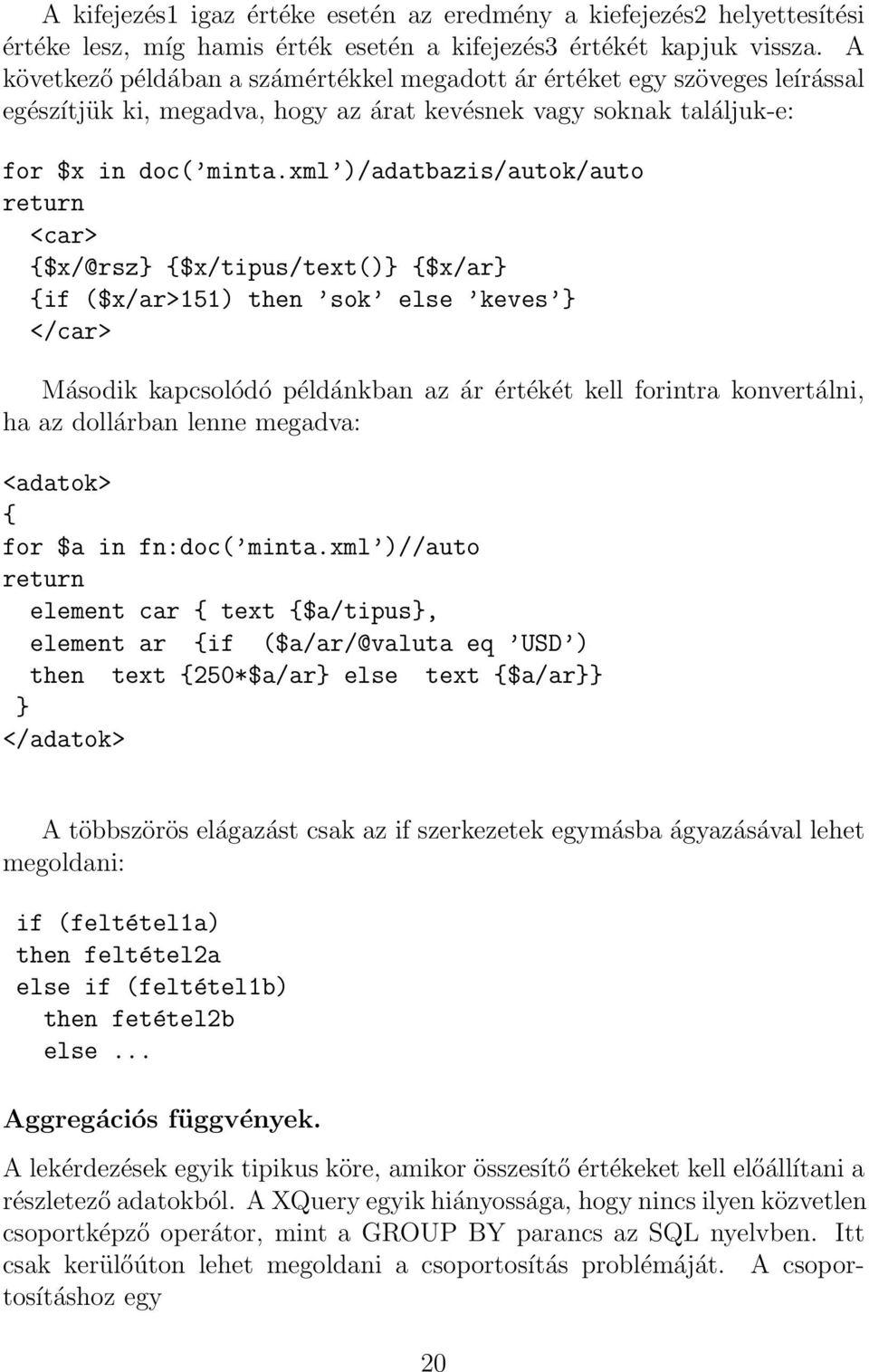 xml )/adatbazis/autok/auto <car> {$x/@rsz} {$x/tipus/text()} {$x/ar} {if ($x/ar>151) then sok else keves } </car> Második kapcsolódó példánkban az ár értékét kell forintra konvertálni, ha az