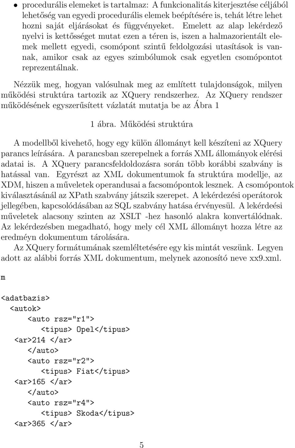 szimbólumok csak egyetlen csomópontot reprezentálnak. Nézzük meg, hogyan valósulnak meg az említett tulajdonságok, milyen működési struktúra tartozik az XQuery rendszerhez.