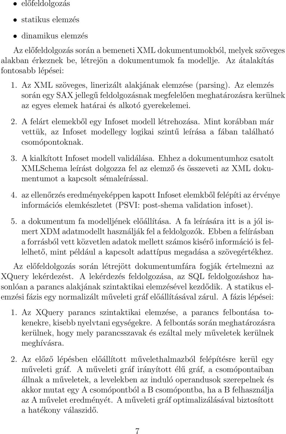 Az elemzés során egy SAX jellegű feldolgozásnak megfelelően meghatározásra kerülnek az egyes elemek határai és alkotó gyerekelemei. 2. A felárt elemekből egy Infoset modell létrehozása.