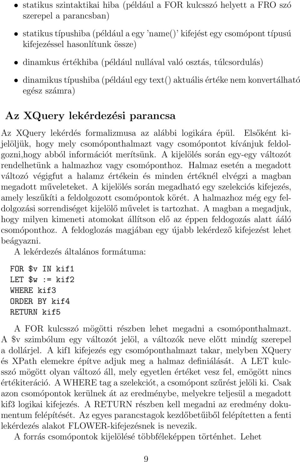 lekérdés formalizmusa az alábbi logikára épül. Elsőként kijelöljük, hogy mely csomóponthalmazt vagy csomópontot kívánjuk feldolgozni,hogy abból információt merítsünk.