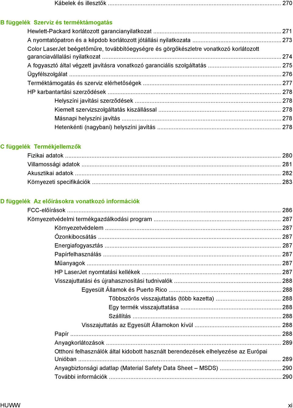 .. 275 Ügyfélszolgálat... 276 Terméktámogatás és szerviz elérhetőségek... 277 HP karbantartási szerződések... 278 Helyszíni javítási szerződések... 278 Kiemelt szervizszolgáltatás kiszállással.