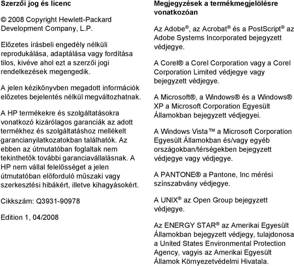 A HP termékekre és szolgáltatásokra vonatkozó kizárólagos garanciák az adott termékhez és szolgáltatáshoz mellékelt garancianyilatkozatokban találhatók.