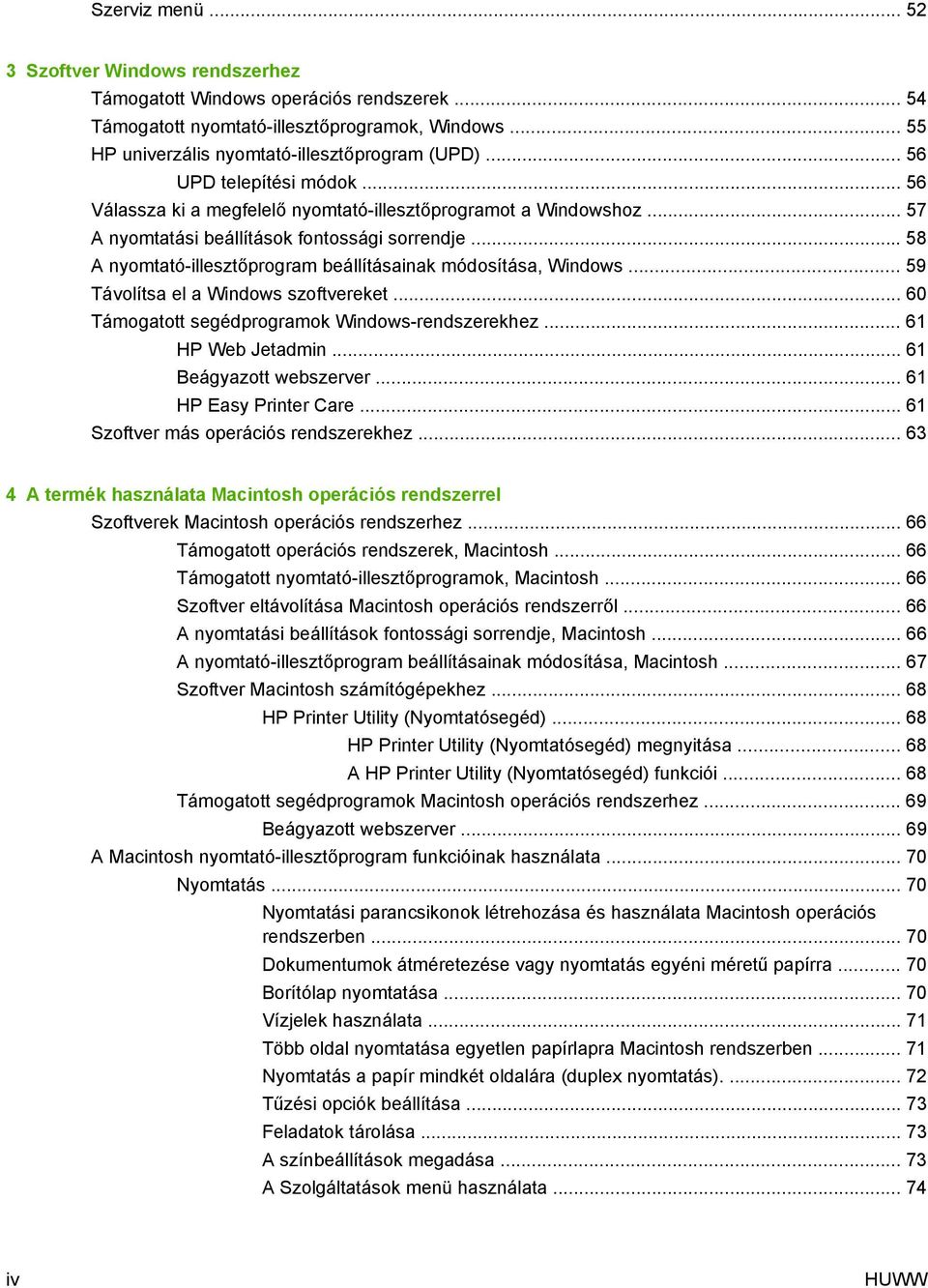 .. 58 A nyomtató-illesztőprogram beállításainak módosítása, Windows... 59 Távolítsa el a Windows szoftvereket... 60 Támogatott segédprogramok Windows-rendszerekhez... 61 HP Web Jetadmin.