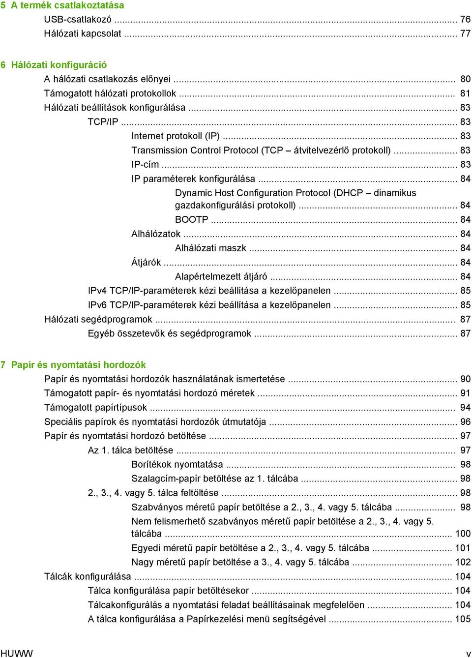 .. 84 Dynamic Host Configuration Protocol (DHCP dinamikus gazdakonfigurálási protokoll)... 84 BOOTP... 84 Alhálózatok... 84 Alhálózati maszk... 84 Átjárók... 84 Alapértelmezett átjáró.