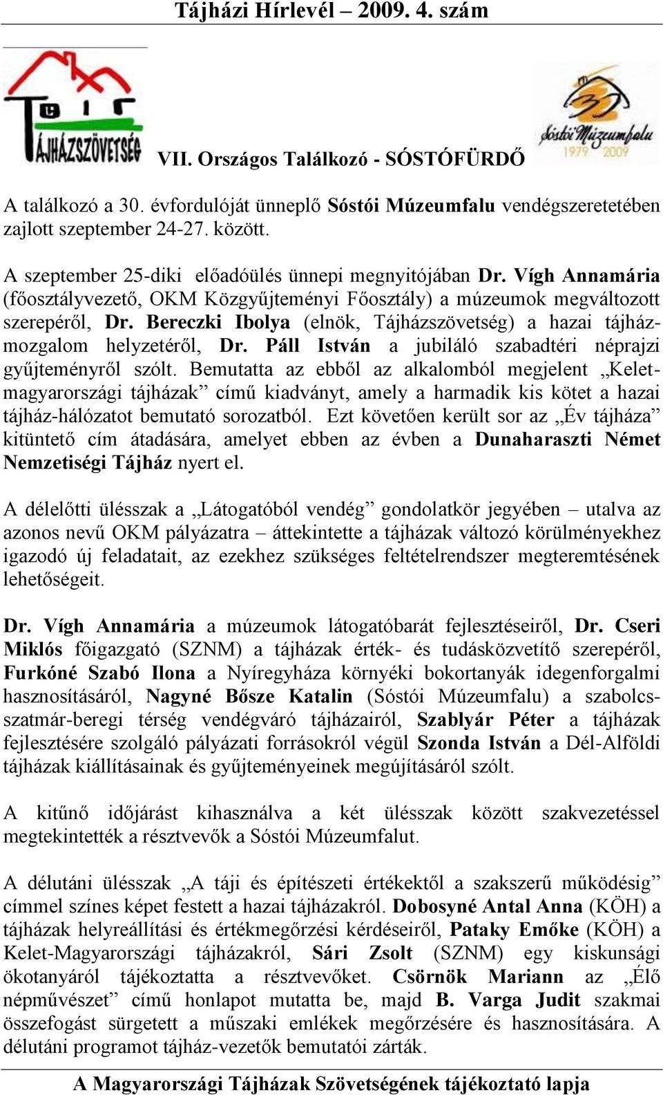 Bereczki Ibolya (elnök, Tájházszövetség) a hazai tájházmozgalom helyzetéről, Dr. Páll István a jubiláló szabadtéri néprajzi gyűjteményről szólt.