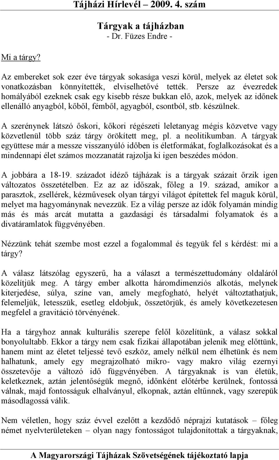 A szerénynek látszó őskori, kőkori régészeti leletanyag mégis közvetve vagy közvetlenül több száz tárgy örökített meg, pl. a neolitikumban.