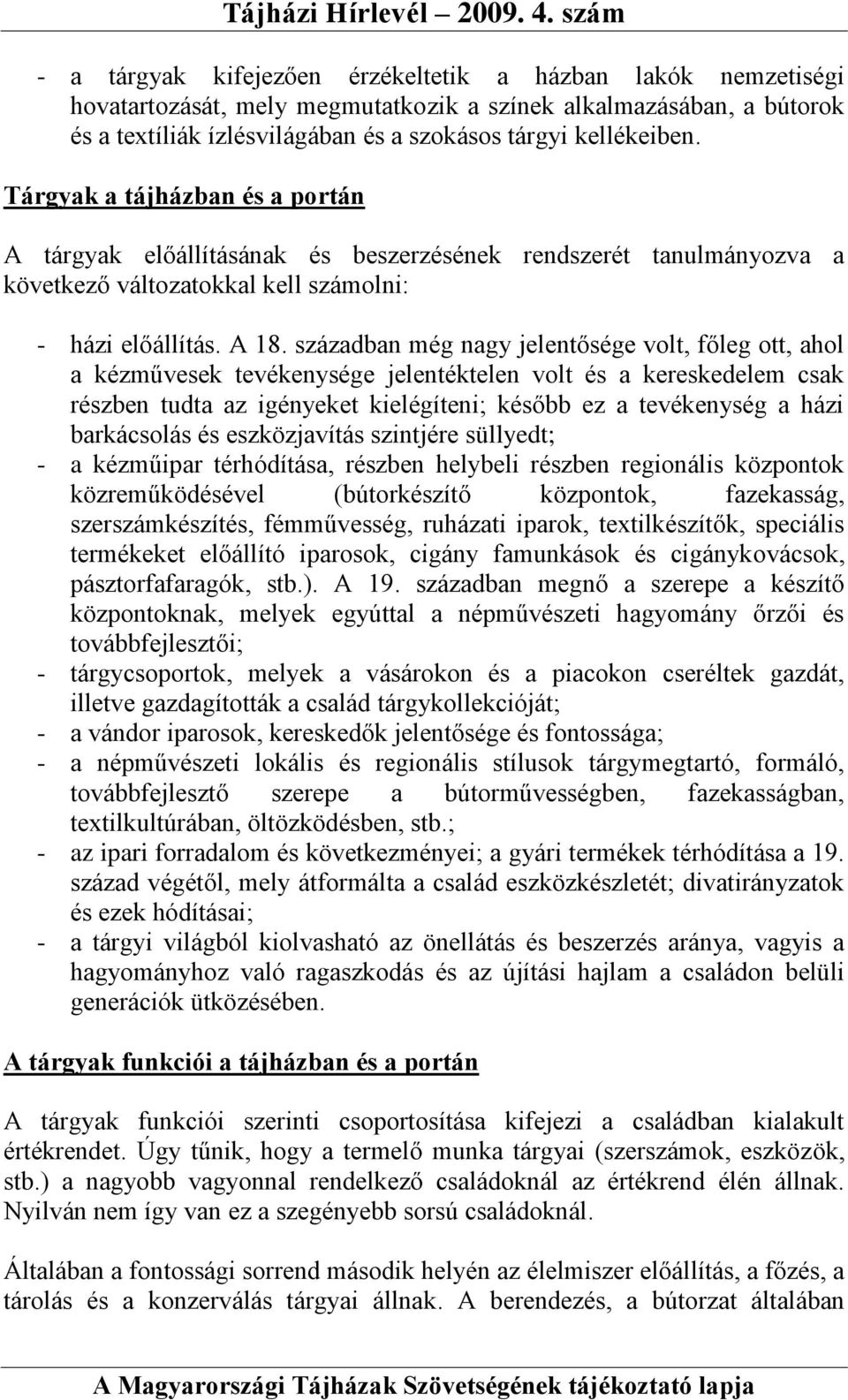 században még nagy jelentősége volt, főleg ott, ahol a kézművesek tevékenysége jelentéktelen volt és a kereskedelem csak részben tudta az igényeket kielégíteni; később ez a tevékenység a házi