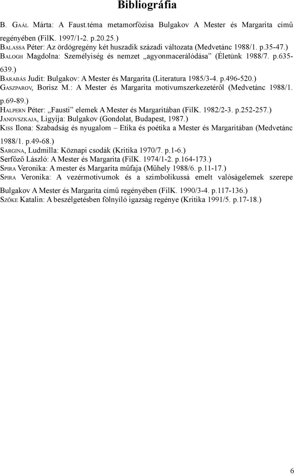 ) BARABÁS Judit: Bulgakov: A Mester és Margarita (Literatura 1985/3-4. p.496-520.) GASZPAROV, Borisz M.: A Mester és Margarita motívumszerkezetéről (Medvetánc 1988/1. p.69-89.