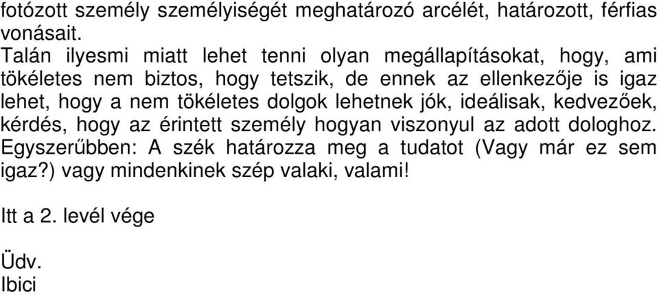 ellenkezője is igaz lehet, hogy a nem tökéletes dolgok lehetnek jók, ideálisak, kedvezőek, kérdés, hogy az érintett személy