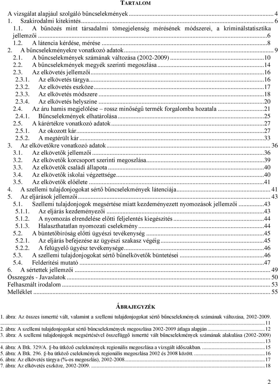 Az elkövetés jellemzői... 16 2.3.1. Az elkövetés tárgya... 16 2.3.2. Az elkövetés eszköze... 17 2.3.3. Az elkövetés módszere... 18 2.3.4.