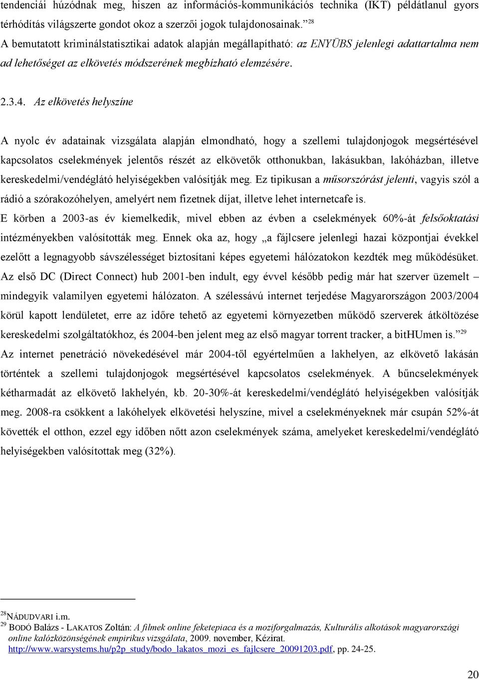 Az elkövetés helyszíne A nyolc év adatainak vizsgálata alapján elmondható, hogy a szellemi tulajdonjogok megsértésével kapcsolatos cselekmények jelentős részét az elkövetők otthonukban, lakásukban,