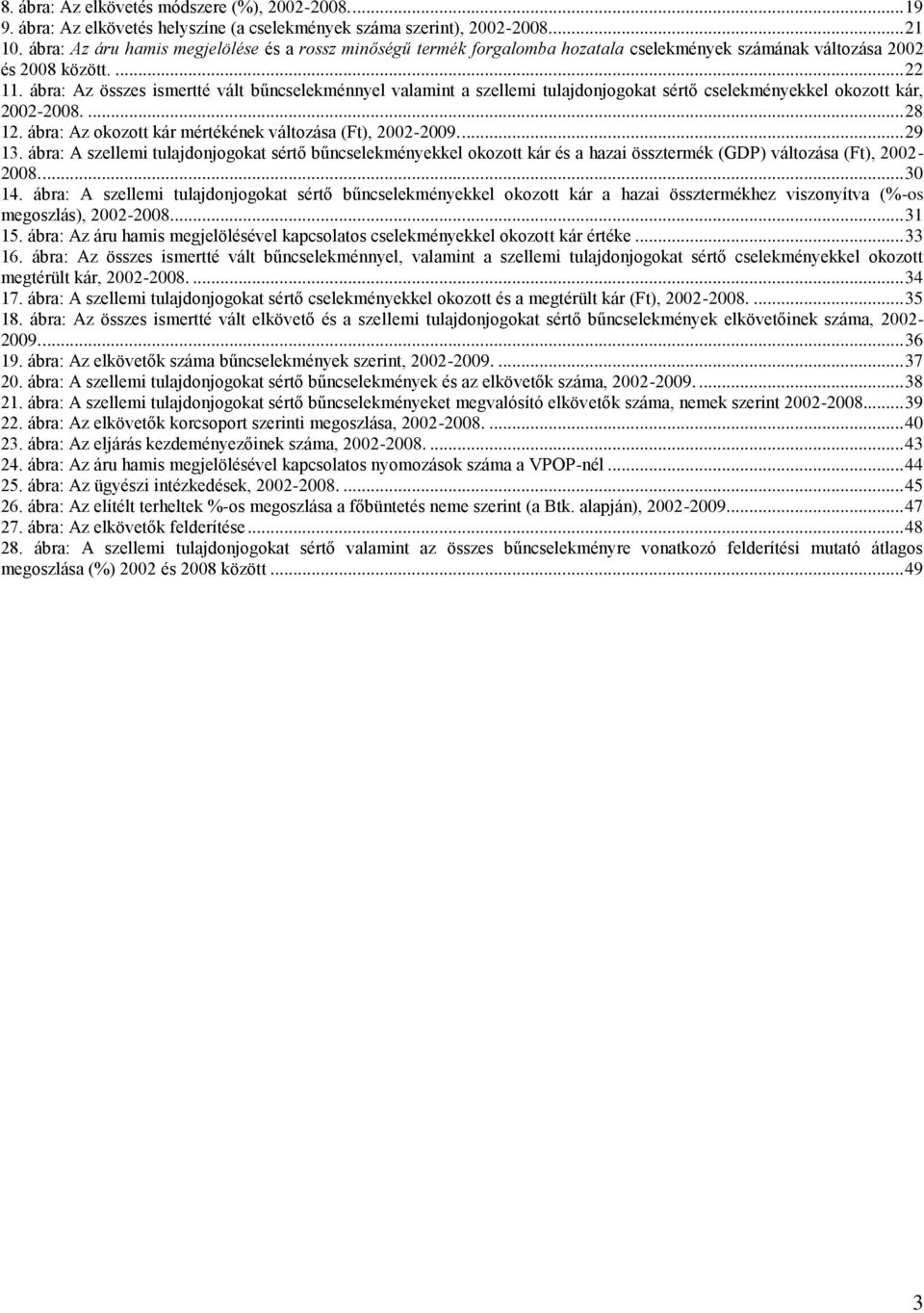 ábra: Az összes ismertté vált bűncselekménnyel valamint a szellemi tulajdonjogokat sértő cselekményekkel okozott kár, 2002-2008.... 28 12. ábra: Az okozott kár mértékének változása (Ft), 2002-2009.