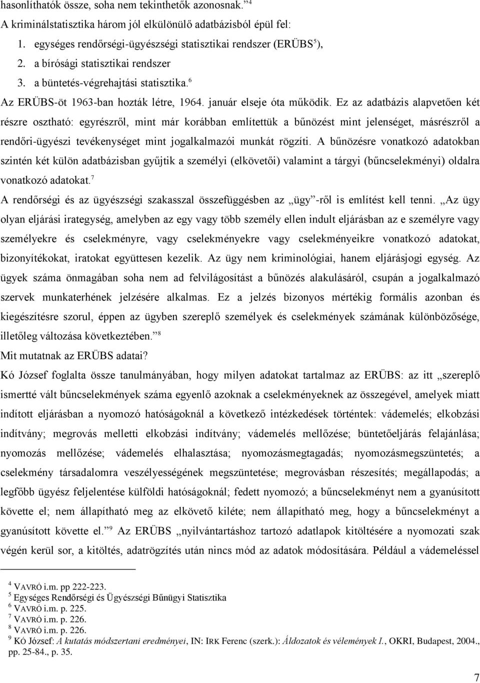 Ez az adatbázis alapvetően két részre osztható: egyrészről, mint már korábban említettük a bűnözést mint jelenséget, másrészről a rendőri-ügyészi tevékenységet mint jogalkalmazói munkát rögzíti.