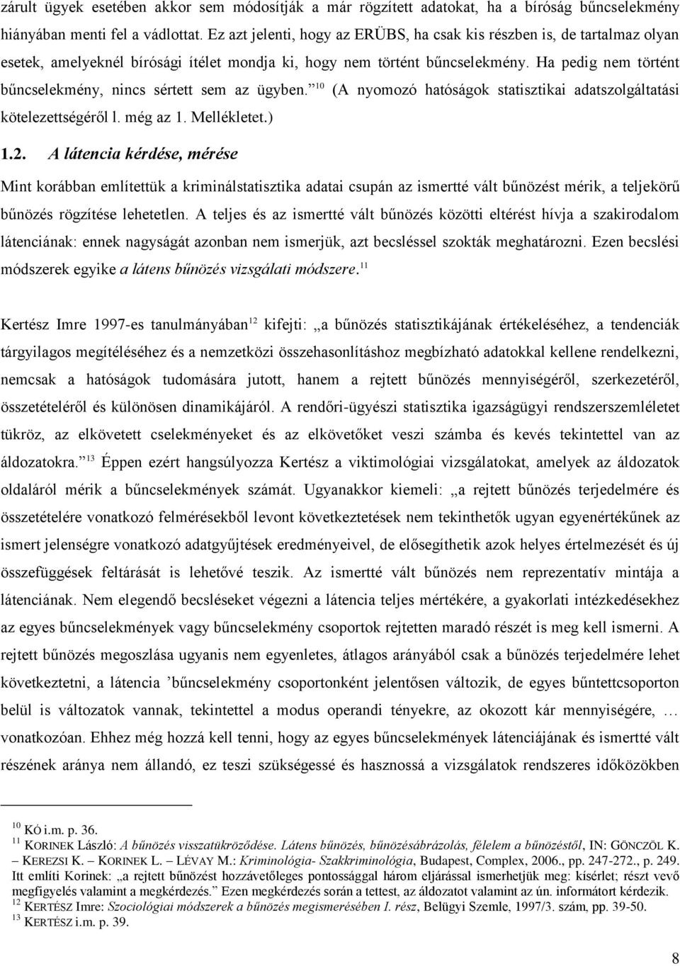 Ha pedig nem történt bűncselekmény, nincs sértett sem az ügyben. 10 (A nyomozó hatóságok statisztikai adatszolgáltatási kötelezettségéről l. még az 1. Mellékletet.) 1.2.