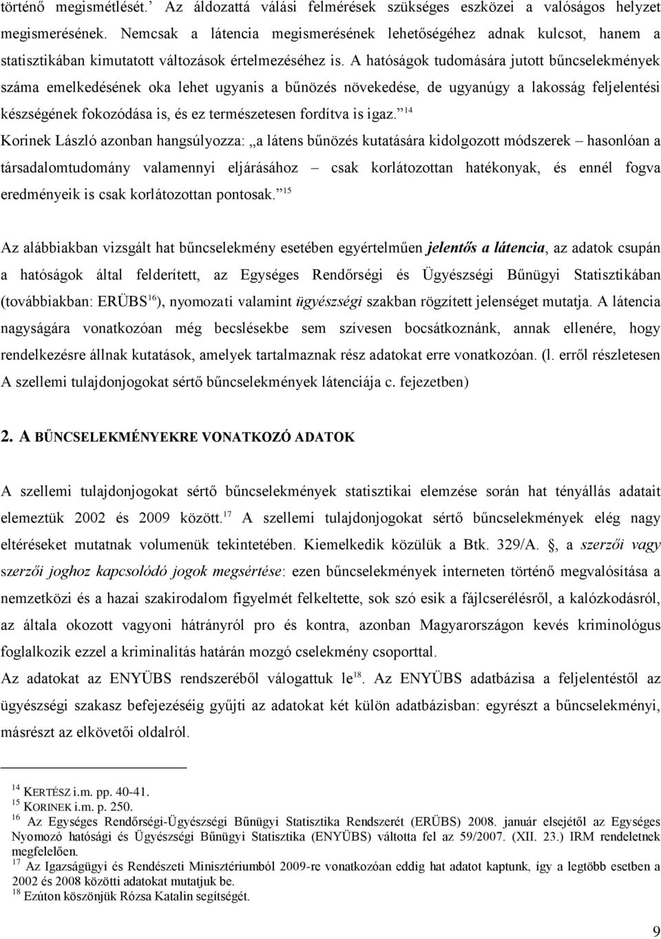 A hatóságok tudomására jutott bűncselekmények száma emelkedésének oka lehet ugyanis a bűnözés növekedése, de ugyanúgy a lakosság feljelentési készségének fokozódása is, és ez természetesen fordítva