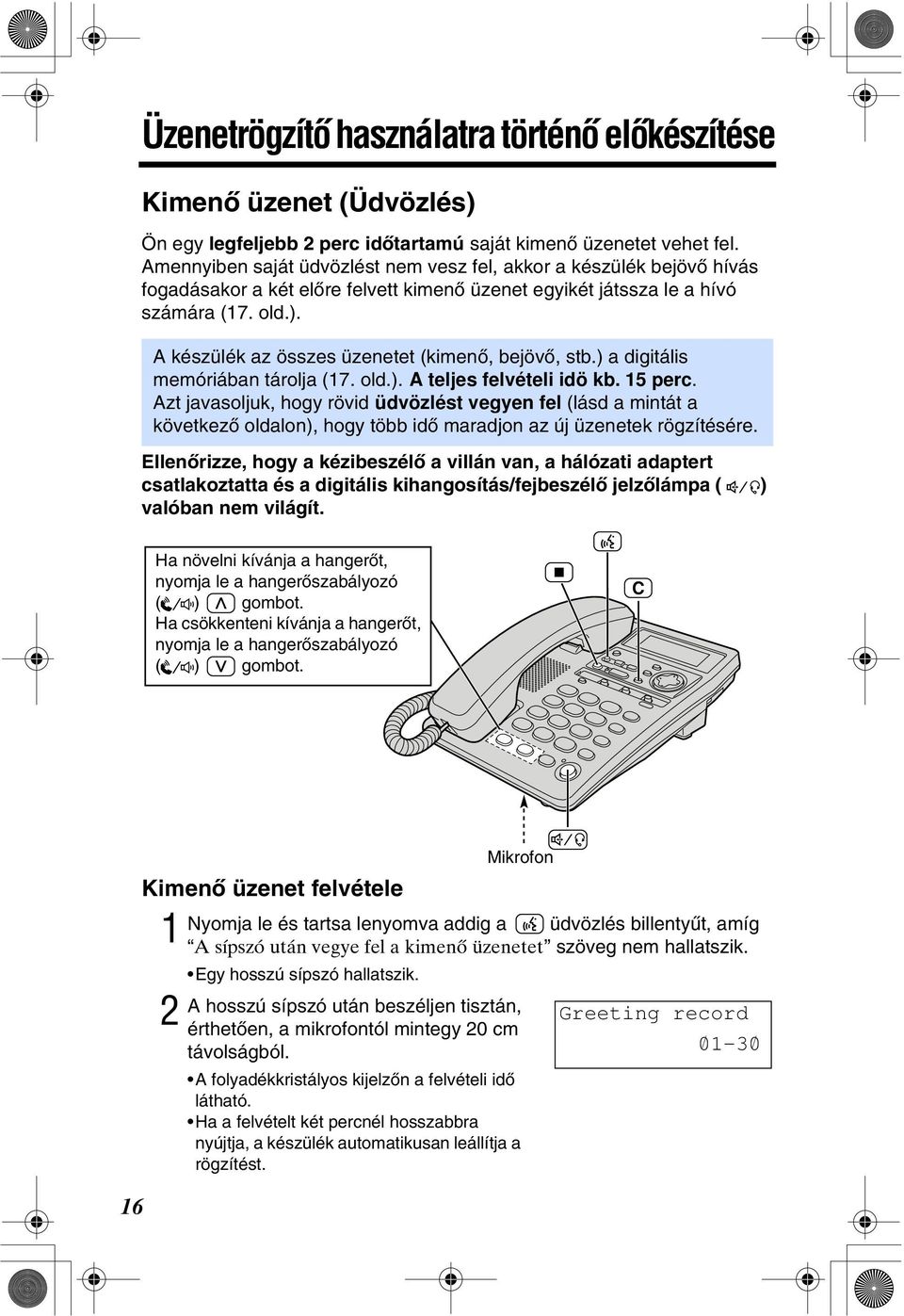 A készülék az összes üzenetet (kimenò, bejövò, stb.) a digitális memóriában tárolja (7. old.). A teljes felvételi idö kb. 5 perc.