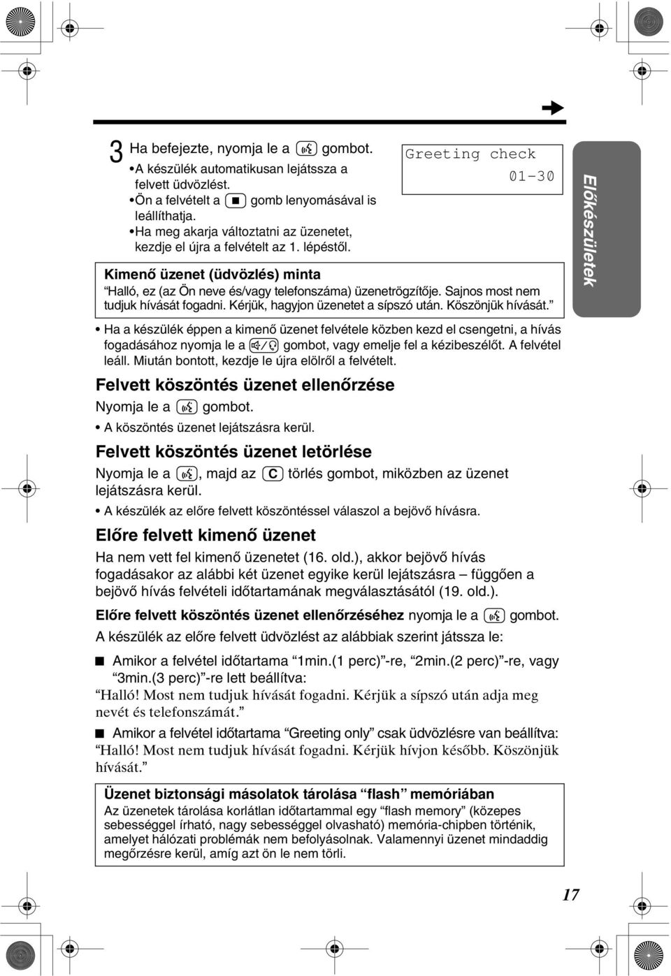 Ha a készülék éppen a kimenò üzenet felvétele közben kezd el csengetni, a hívás fogadásához nyomja le a gombot, vagy emelje fel a kézibeszélòt. A felvétel leáll.