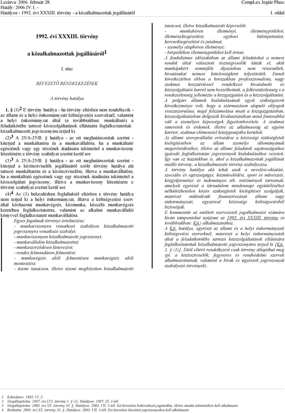 feladatkörébe tartozó közszolgáltatások ellátására foglalkoztatottak közalkalmazotti jogviszonyára terjed ki. (2) 3 A 25/A-25/B.