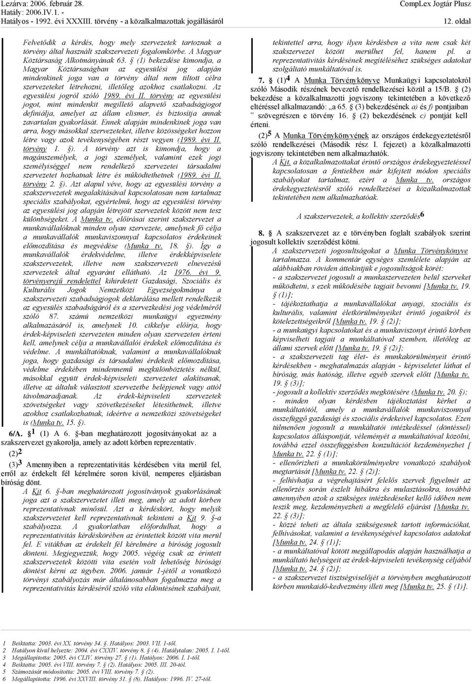 Az egyesülési jogról szóló 1989. évi II. törvény az egyesülési jogot, mint mindenkit megillető alapvető szabadságjogot definiálja, amelyet az állam elismer, és biztosítja annak zavartalan gyakorlását.